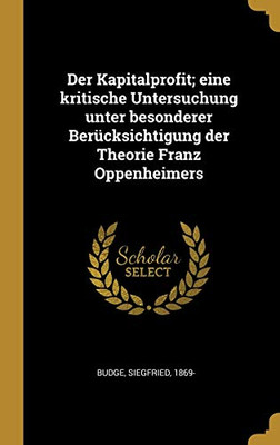 Der Kapitalprofit; eine kritische Untersuchung unter besonderer Berücksichtigung der Theorie Franz Oppenheimers (German Edition)