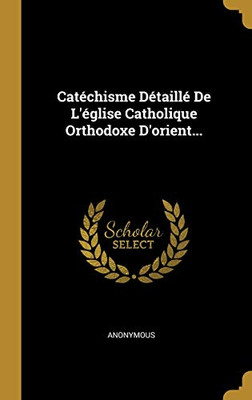 Catéchisme Détaillé De L'église Catholique Orthodoxe D'orient... (French Edition)
