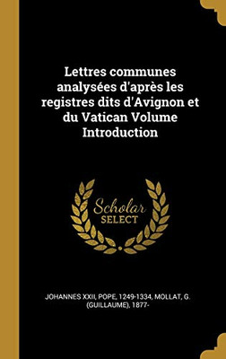 Lettres communes analysées d'après les registres dits d'Avignon et du Vatican Volume Introduction (French Edition)