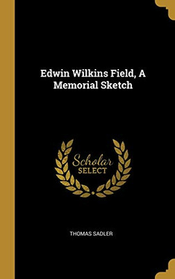 Edwin Wilkins Field, A Memorial Sketch - Hardcover