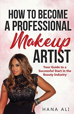 How to Become a Professional Makeup Artist: Your Guide to a Successful Start in the Beauty Industry