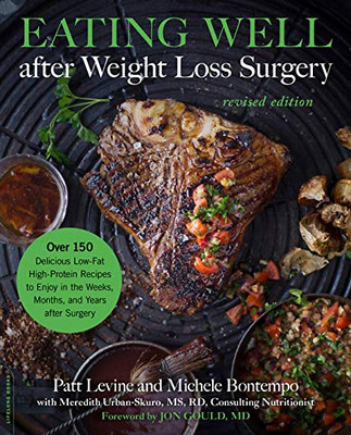 Eating Well after Weight Loss Surgery: Over 150 Delicious Low-Fat High-Protein Recipes to Enjoy in the Weeks, Months, and Years after Surgery