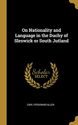 On Nationality and Language in the Duchy of Sleswick or South Jutland - Hardcover