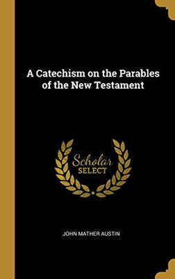 A Catechism on the Parables of the New Testament - Hardcover