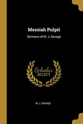 Messiah Pulpit: Sermons of M. J. Savage - Paperback