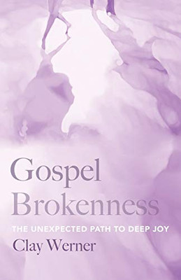 Gospel Brokenness: The Unexpected Path to Deep Joy