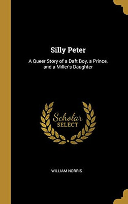 Silly Peter: A Queer Story of a Daft Boy, a Prince, and a Miller's Daughter - Hardcover