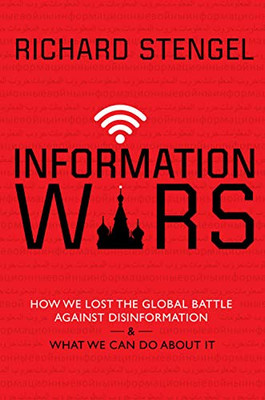 Information Wars: How We Lost the Global Battle Against Disinformation and What We Can Do About It