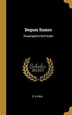 Begum Sumro: Trauerspiel in fünf Acten (German Edition)