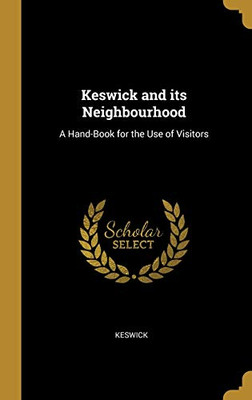 Keswick and its Neighbourhood: A Hand-Book for the Use of Visitors - Hardcover
