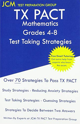TX PACT Mathematics Grades 4-8 - Test Taking Strategies: TX PACT 715 Exam - Free Online Tutoring - New 2020 Edition - The latest strategies to pass your exam.