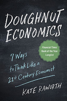 Doughnut Economics: Seven Ways to Think Like a 21st-Century Economist