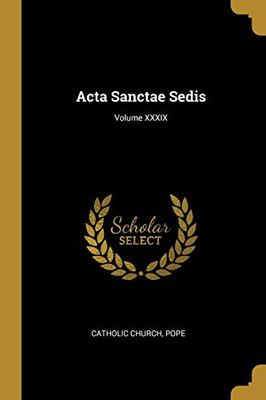 Acta Sanctae Sedis; Volume XXXIX - Paperback