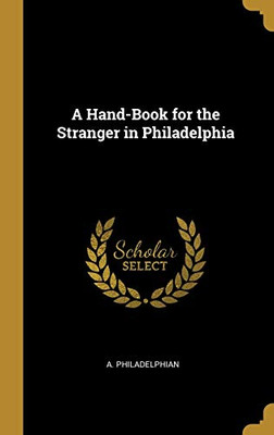 A Hand-Book for the Stranger in Philadelphia - Hardcover