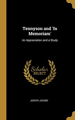 Tennyson and 'In Memoriam': An Appreciation and a Study - Hardcover
