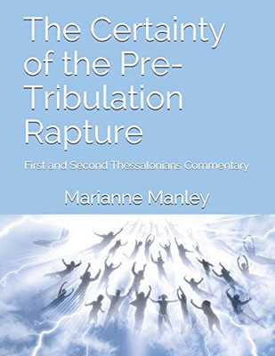 The Certainty of the Pre-Tribulation Rapture: First and Second Thessalonians Commentary