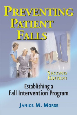 Preventing Patient Falls, Second Edition: Establishing a Fall Intervention Program