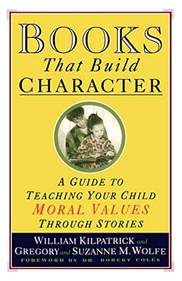 Books That Build Character: A Guide to Teaching Your Child Moral Values Through Stories