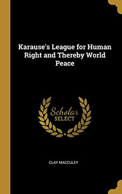 Karause's League for Human Right and Thereby World Peace - Hardcover