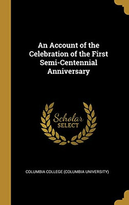 An Account of the Celebration of the First Semi-Centennial Anniversary - Hardcover