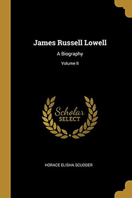 James Russell Lowell: A Biography; Volume II - Paperback