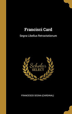 Francisci Card: Segna Libellus Retractationum (French Edition)