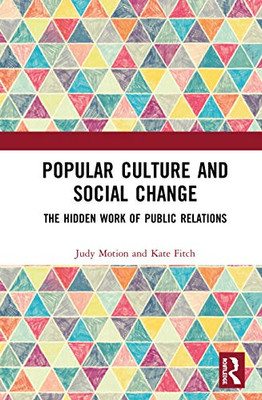 Popular Culture and Social Change: The Hidden Work of Public Relations (Routledge New Directions in Public Relations & Communication Research)