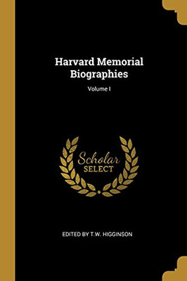 Harvard Memorial Biographies; Volume I - Paperback