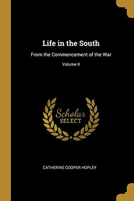 Life in the South: From the Commencement of the War; Volume II - Paperback