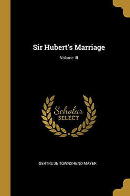Sir Hubert's Marriage; Volume III - Paperback
