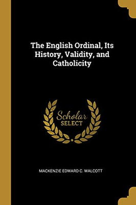 The English Ordinal, Its History, Validity, and Catholicity - Paperback