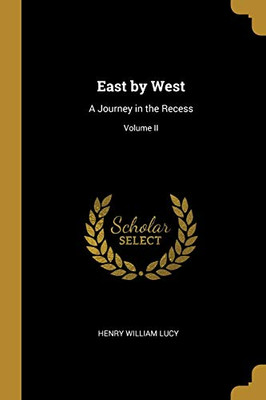 East by West: A Journey in the Recess; Volume II - Paperback