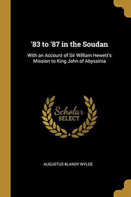 '83 to '87 in the Soudan: With an Account of Sir William Hewett's Mission to King John of Abyssinia - Paperback