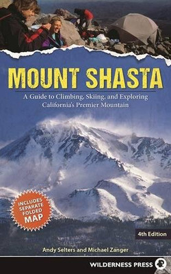 Mount Shasta: A Guide to Climbing, Skiing, and Exploring California's Premier Mountain Mount Shasta: A Guide to Climbing, Skiing, and Exploring California's Premier Mountain