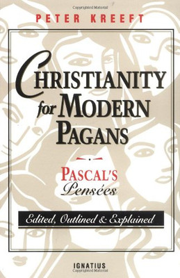 Christianity for Modern Pagans: PASCAL's Pensees Edited, Outlined, and Explained