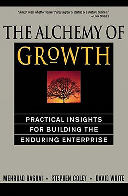 The Alchemy of Growth: Practical Insights for Building the Enduring Enterprise