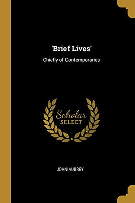 'Brief Lives': Chiefly of Contemporaries - Paperback