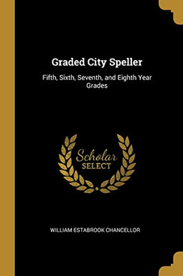 Graded City Speller: Fifth, Sixth, Seventh, and Eighth Year Grades - Paperback