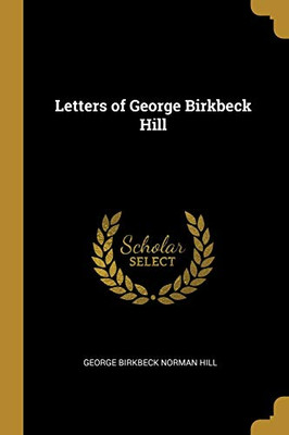 Letters of George Birkbeck Hill - Paperback