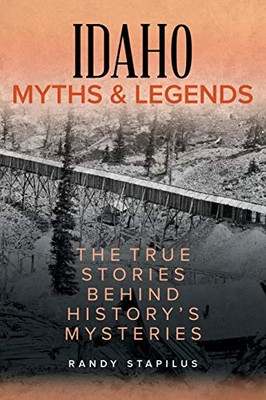 Idaho Myths and Legends: The True Stories Behind History's Mysteries (Myths and Mysteries Series)