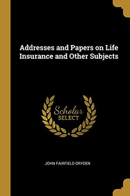 Addresses and Papers on Life Insurance and Other Subjects - Paperback