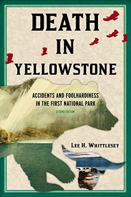 Death in Yellowstone: Accidents and Foolhardiness in the First National Park, 2nd Edition