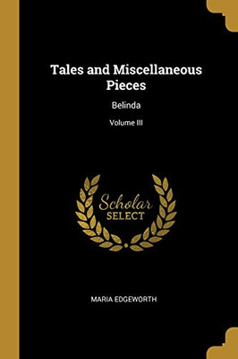 Tales and Miscellaneous Pieces: Belinda; Volume III - Paperback