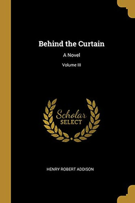 Behind the Curtain: A Novel; Volume III - Paperback