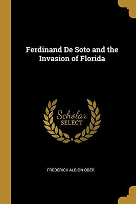 Ferdinand De Soto and the Invasion of Florida - Paperback