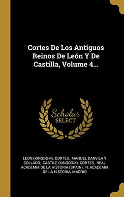 Cortes De Los Antiguos Reinos De León Y De Castilla, Volume 4... (Spanish Edition)