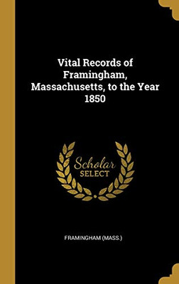 Vital Records of Framingham, Massachusetts, to the Year 1850 - Hardcover