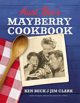 Aunt Bee's Mayberry Cookbook: Recipes and Memories from America�s Friendliest Town (60th Anniversary edition)