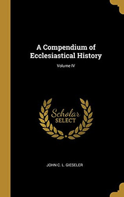 A Compendium of Ecclesiastical History; Volume IV - Hardcover