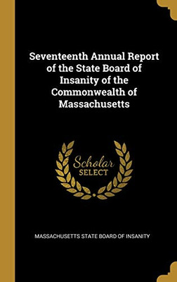 Seventeenth Annual Report of the State Board of Insanity of the Commonwealth of Massachusetts - Hardcover